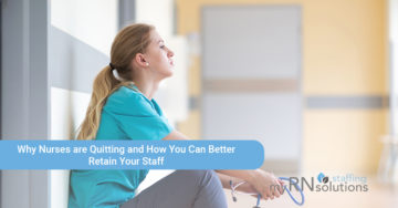Why Nurses Are Quitting and How You Can Better Retain Your Staff