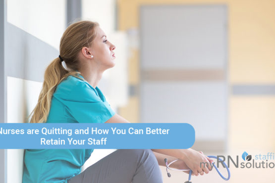 Why Nurses Are Quitting and How You Can Better Retain Your Staff
