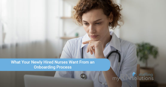What Your Newly Hired Nurses Want From an Onboarding Process | myRN Staffing Solutions